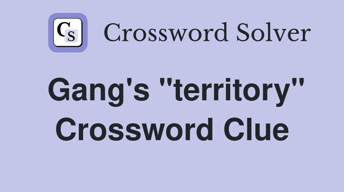 Gang's "territory" Crossword Clue