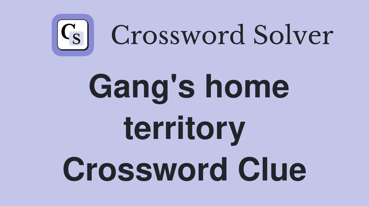 Gang's home territory Crossword Clue