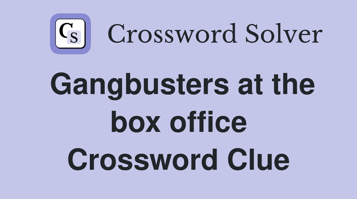 Gangbusters at the box office Crossword Clue