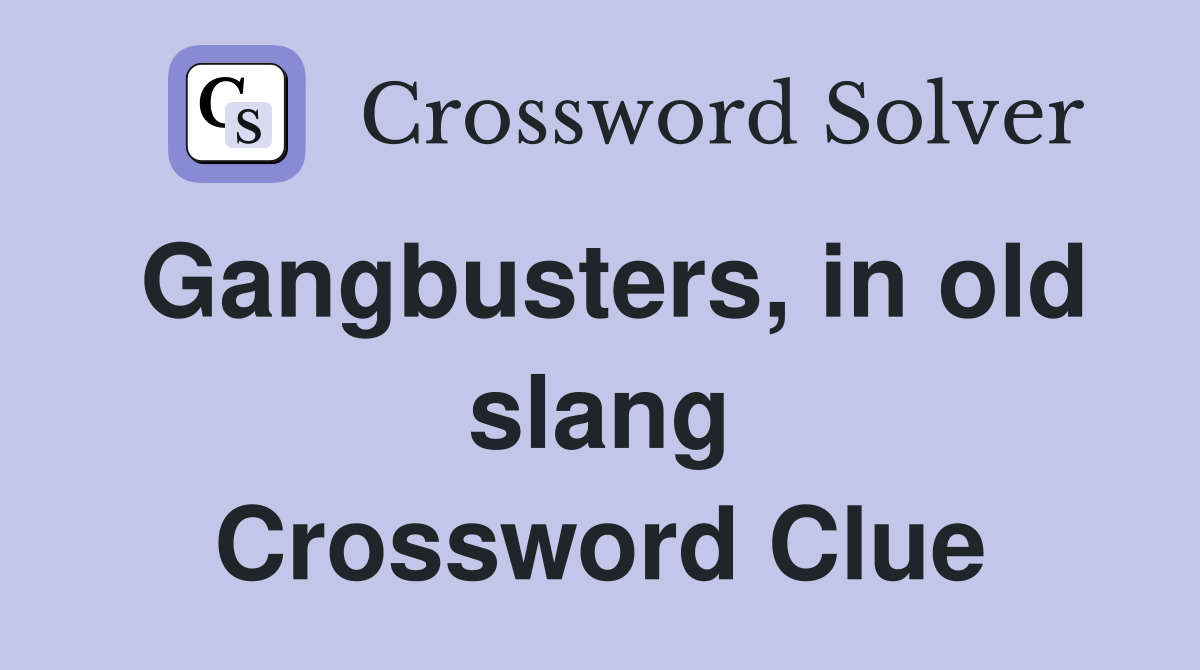 Gangbusters, in old slang Crossword Clue