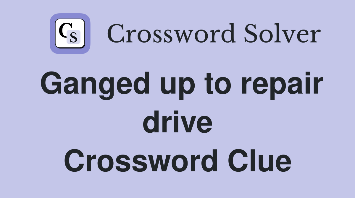 Ganged up to repair drive Crossword Clue