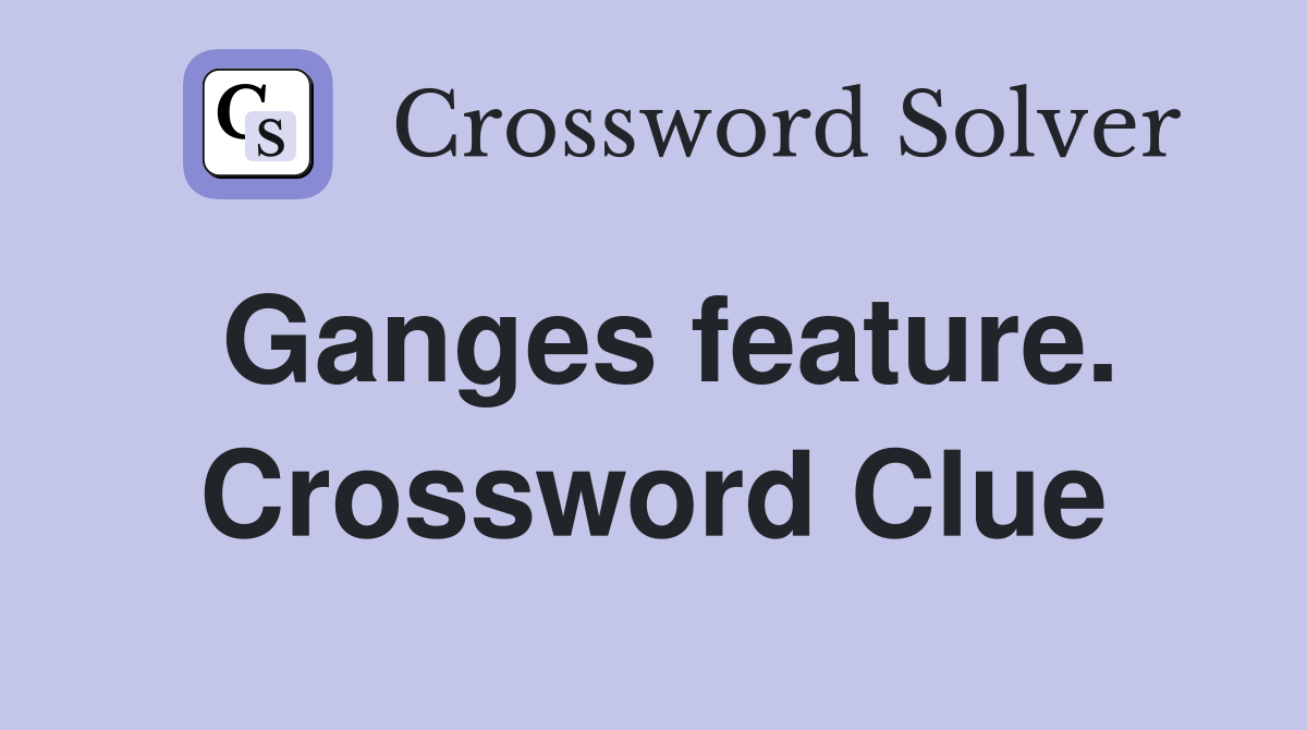 Ganges feature. Crossword Clue