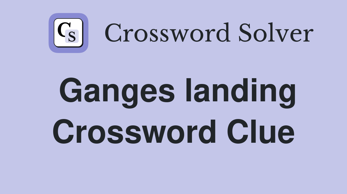 Ganges landing Crossword Clue
