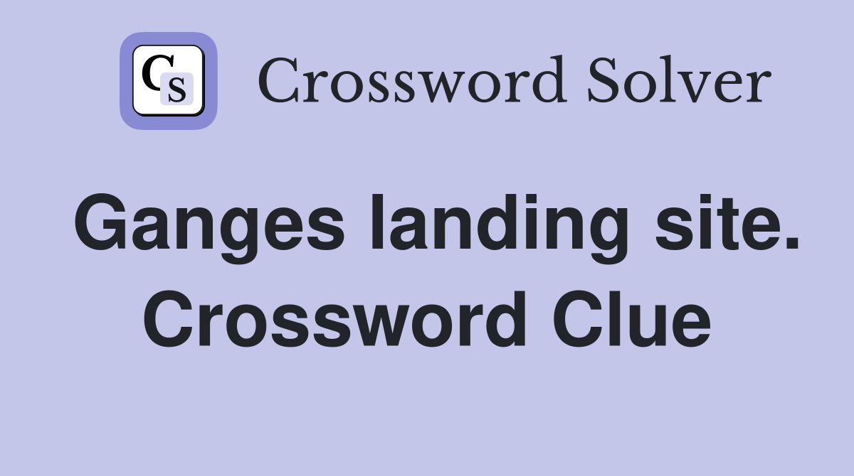 Ganges landing site. Crossword Clue