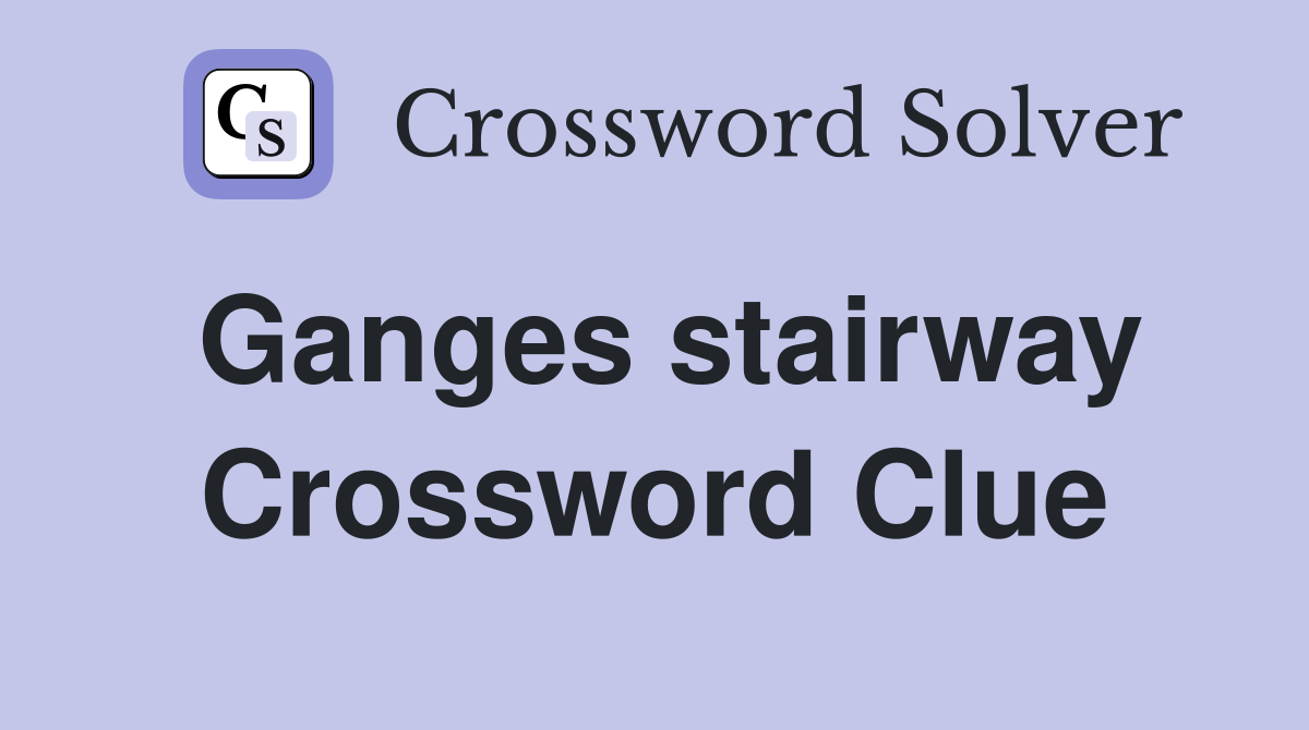 Ganges stairway Crossword Clue