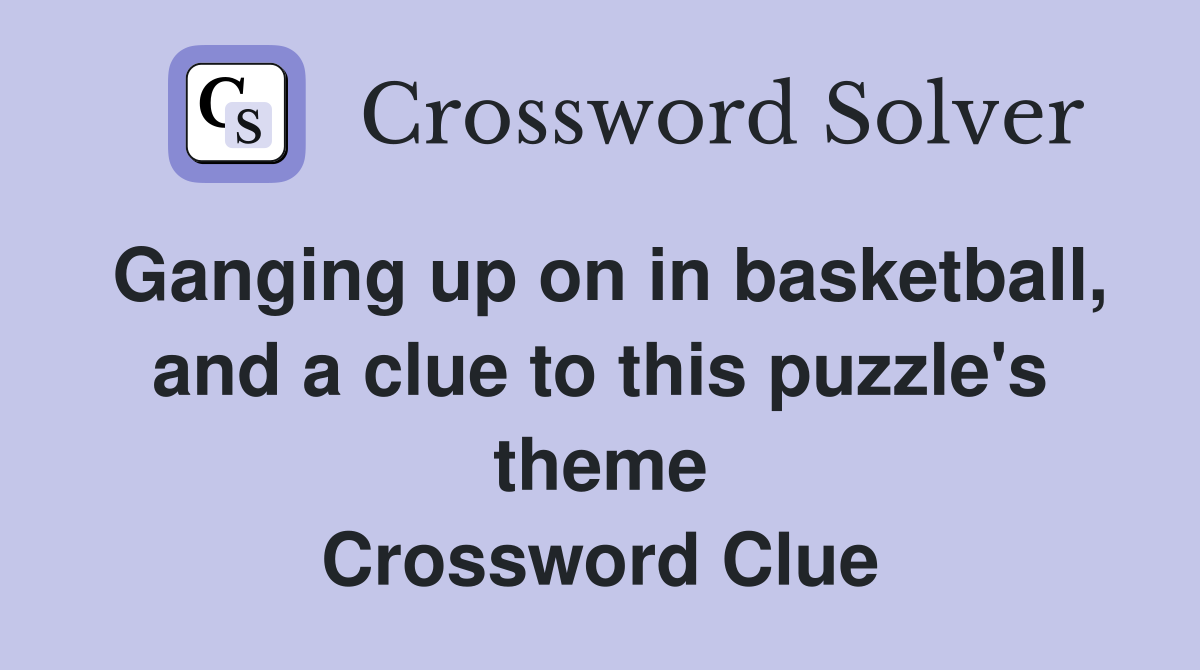 Ganging up on in basketball, and a clue to this puzzle's theme Crossword Clue