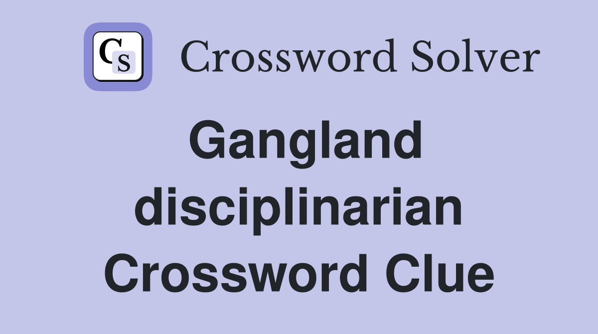 Gangland disciplinarian Crossword Clue