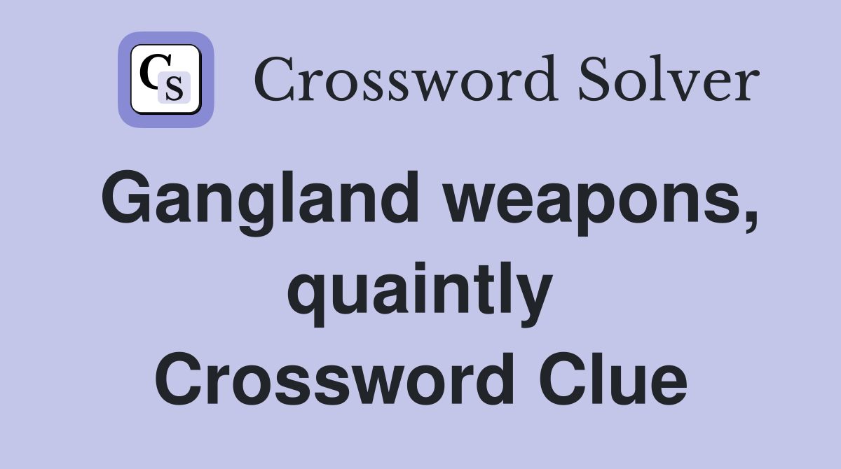 Gangland weapons, quaintly Crossword Clue