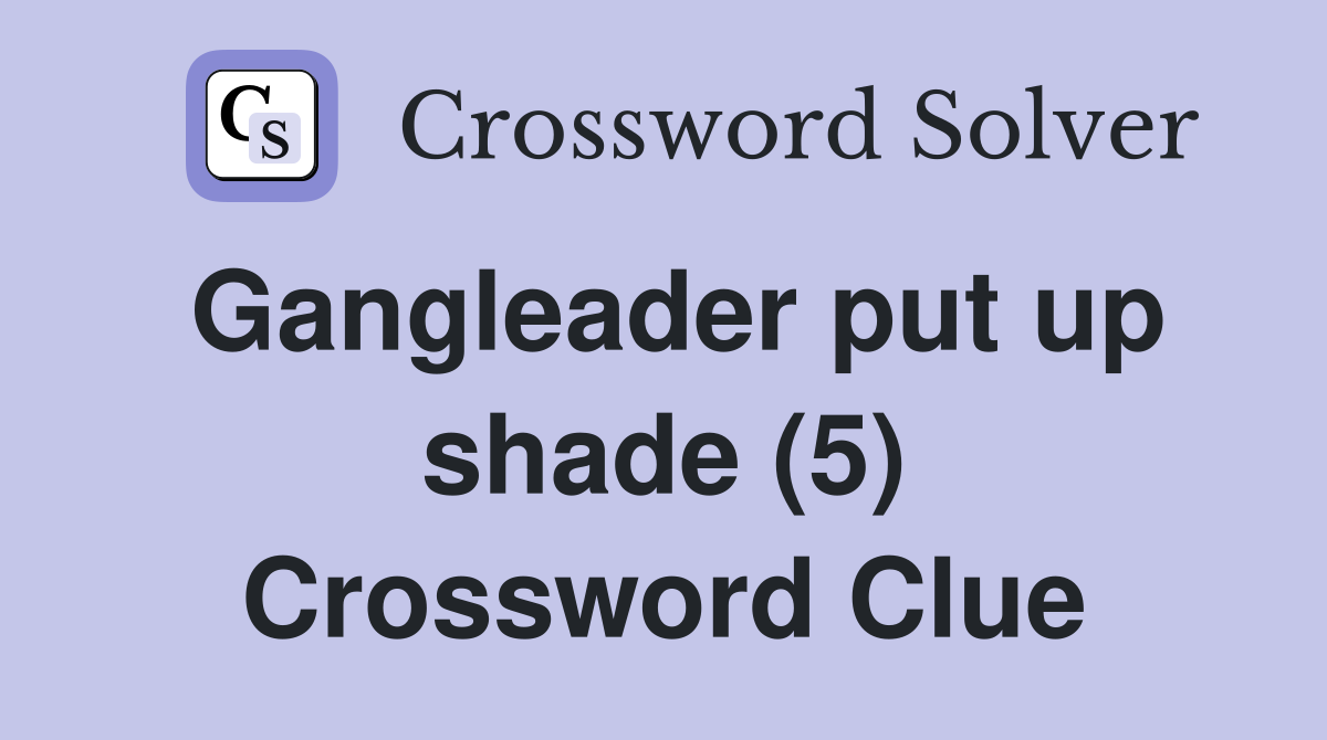 Gangleader put up shade (5) Crossword Clue