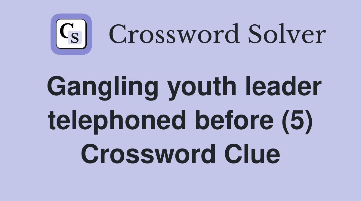 Gangling youth leader telephoned before (5) Crossword Clue