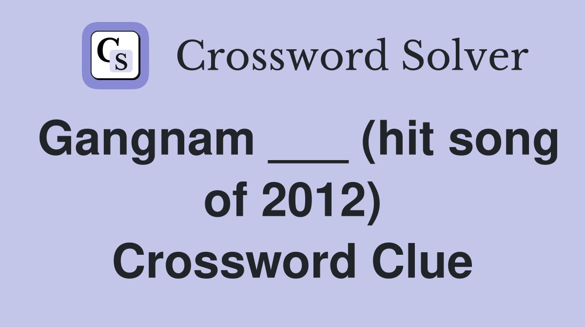 Gangnam ___ (hit song of 2012) Crossword Clue