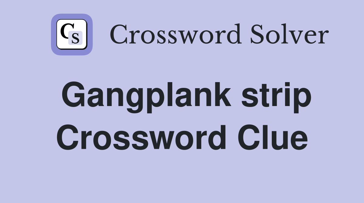Gangplank strip Crossword Clue