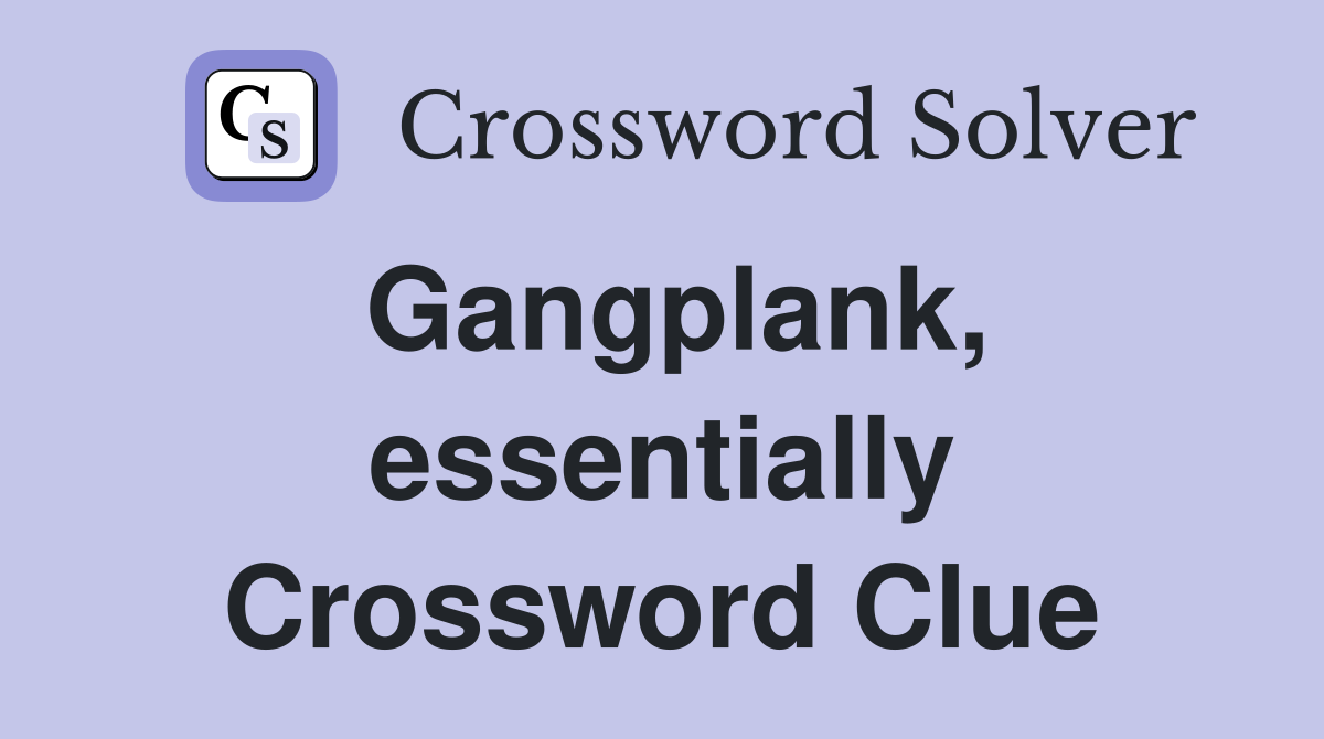 Gangplank, essentially Crossword Clue