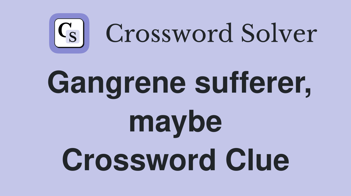 Gangrene sufferer, maybe Crossword Clue
