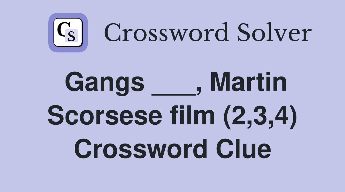 Gangs ___, Martin Scorsese film (2,3,4) Crossword Clue