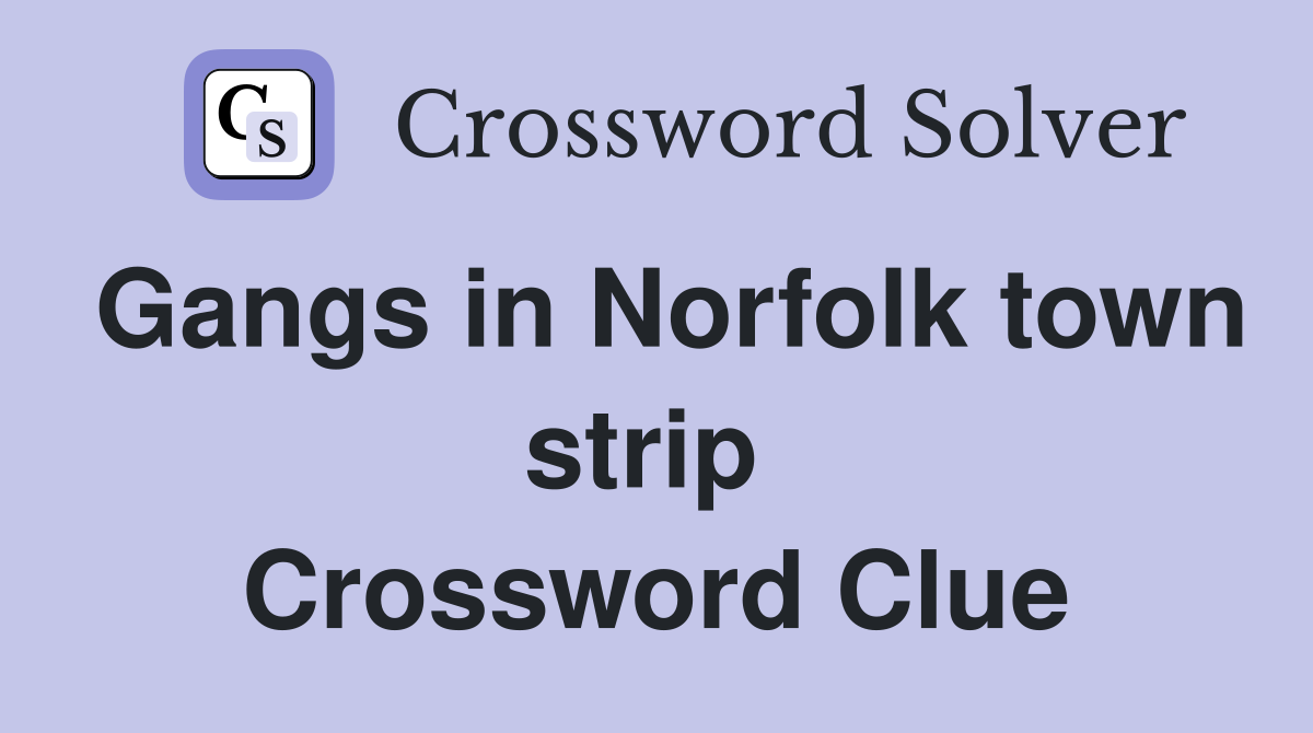 Gangs in Norfolk town strip  Crossword Clue