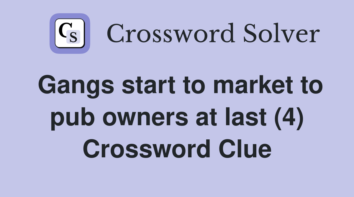 Gangs start to market to pub owners at last (4) Crossword Clue