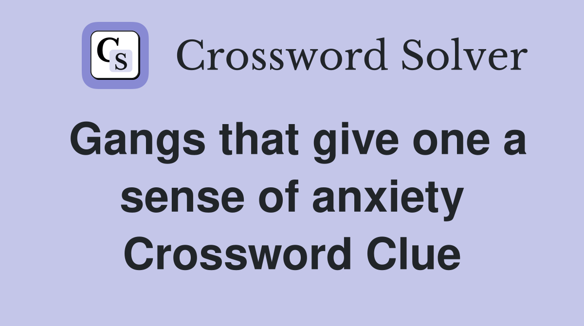 Gangs that give one a sense of anxiety Crossword Clue