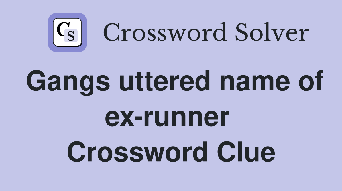 Gangs uttered name of ex-runner  Crossword Clue