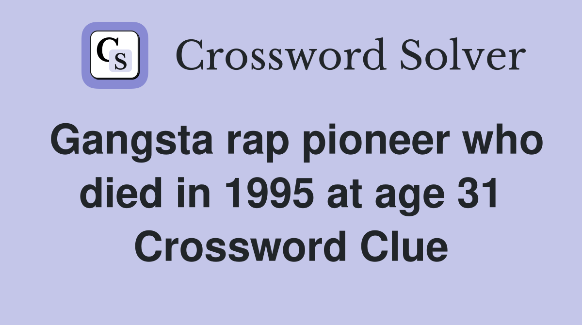 Gangsta rap pioneer who died in 1995 at age 31 Crossword Clue