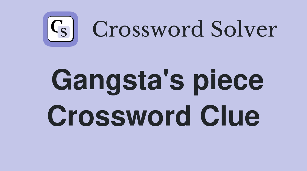 Gangsta's piece Crossword Clue