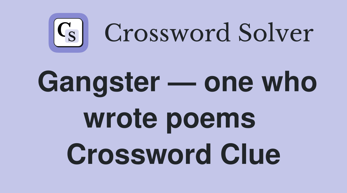 Gangster — one who wrote poems  Crossword Clue