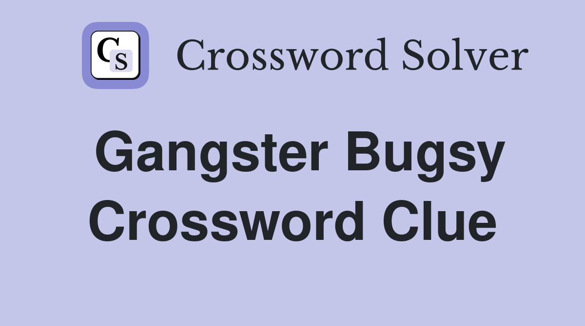 Gangster Bugsy Crossword Clue