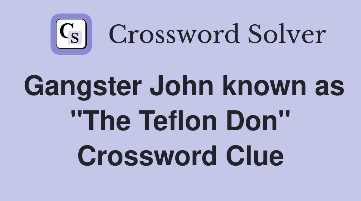Gangster John known as "The Teflon Don" Crossword Clue