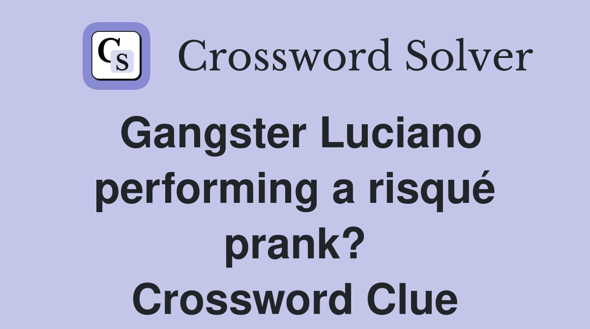 Gangster Luciano performing a risqué prank? Crossword Clue