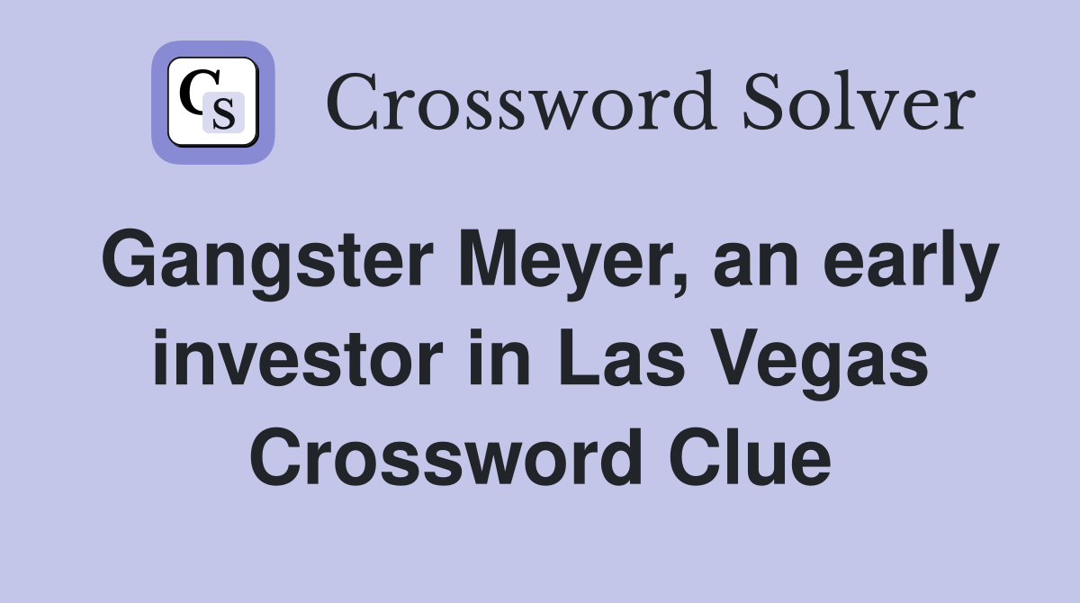 Gangster Meyer, an early investor in Las Vegas Crossword Clue