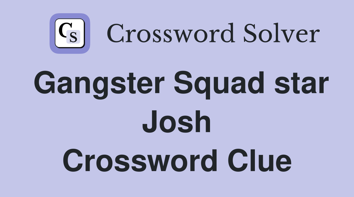 Gangster Squad star Josh Crossword Clue