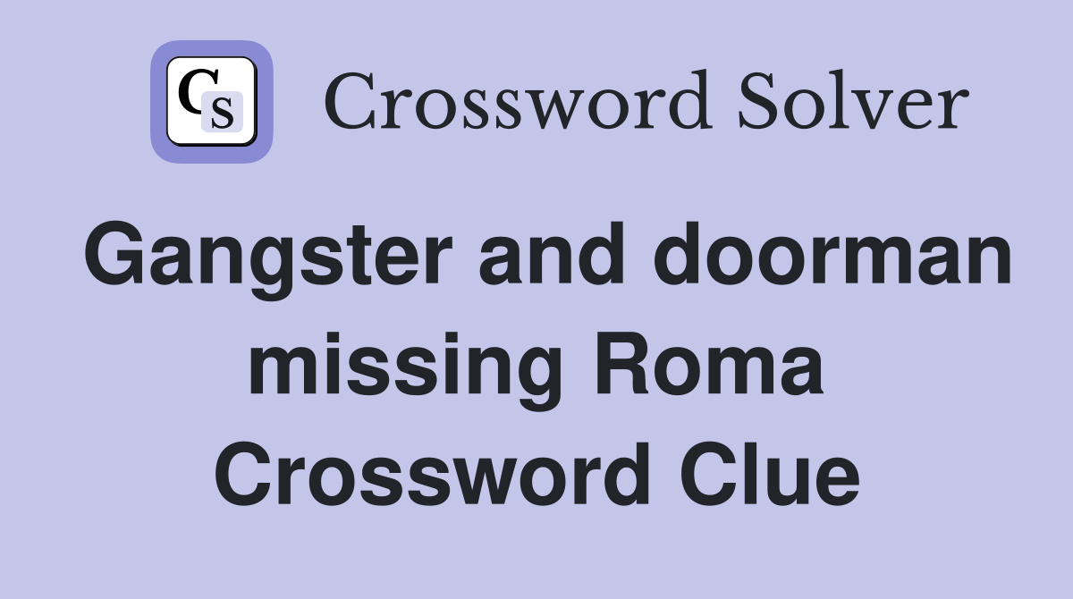 Gangster and doorman missing Roma Crossword Clue
