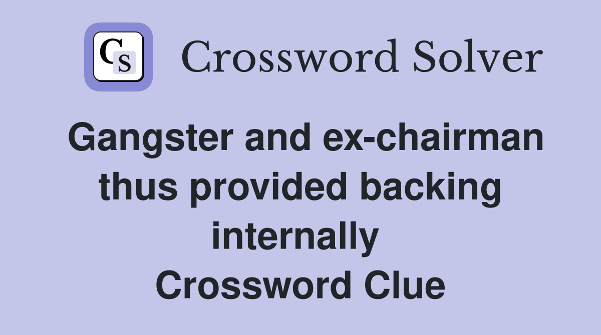 Gangster and ex-chairman thus provided backing internally  Crossword Clue