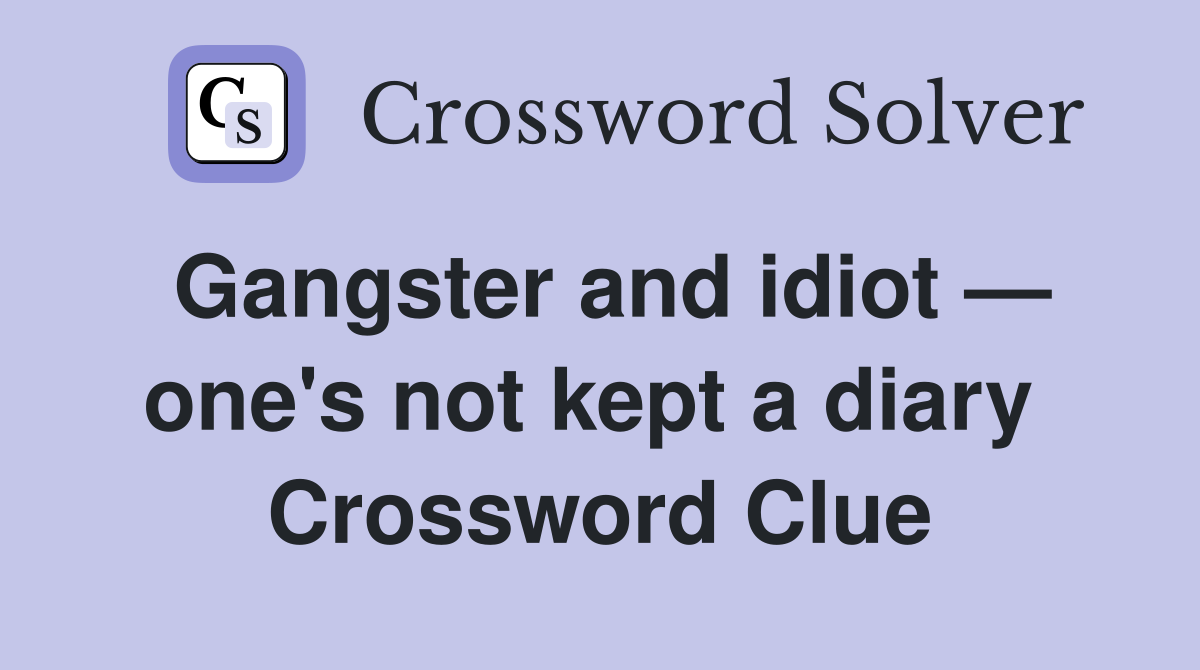 Gangster and idiot — one's not kept a diary  Crossword Clue
