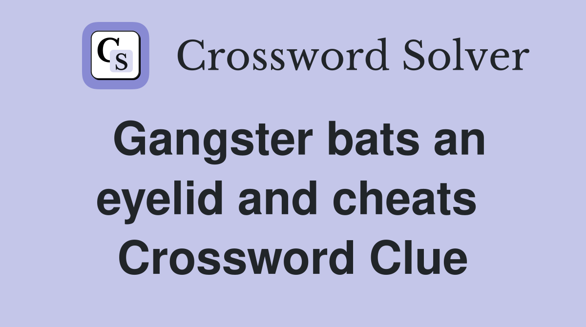 Gangster bats an eyelid and cheats  Crossword Clue