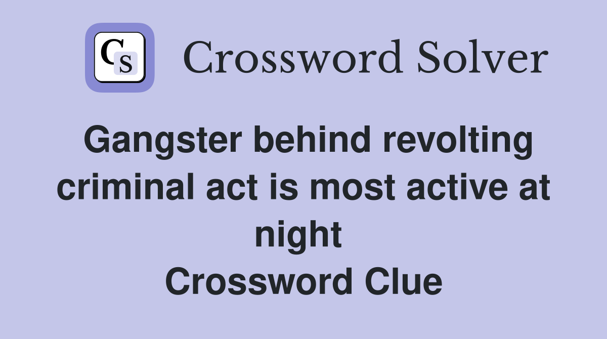 Gangster behind revolting criminal act is most active at night  Crossword Clue
