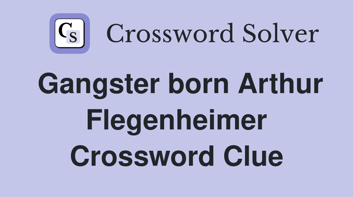 Gangster born Arthur Flegenheimer Crossword Clue