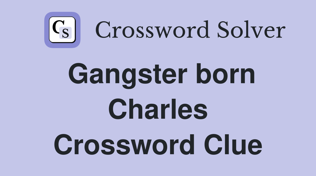 Gangster born Charles Crossword Clue