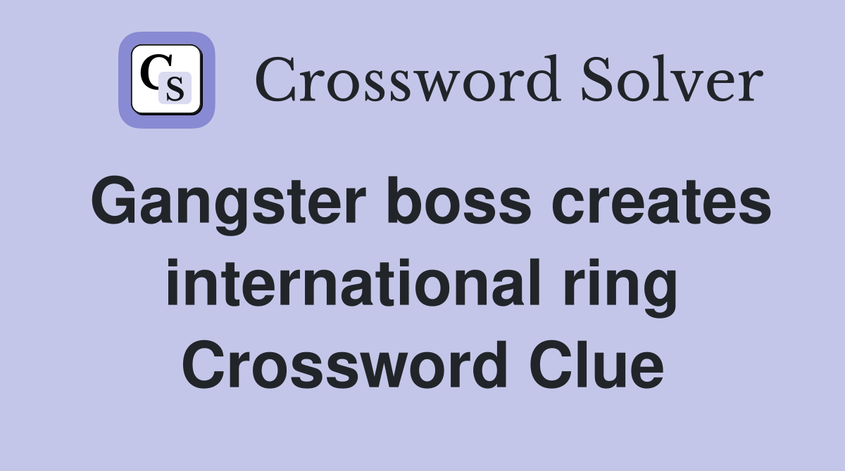 Gangster boss creates international ring Crossword Clue