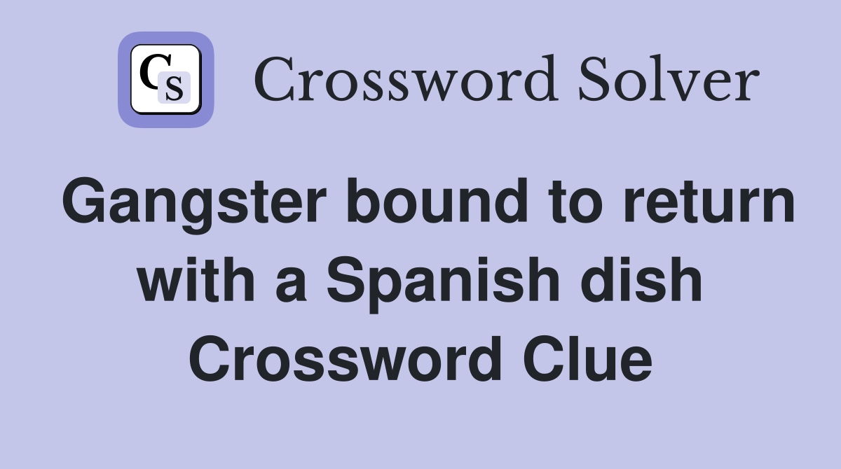 Gangster bound to return with a Spanish dish Crossword Clue