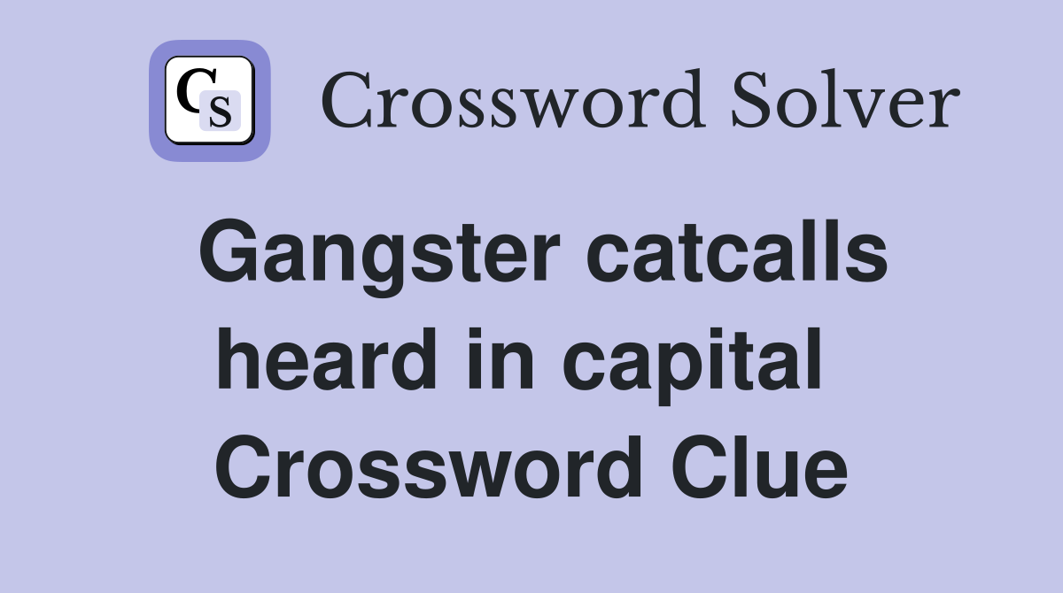Gangster catcalls heard in capital  Crossword Clue