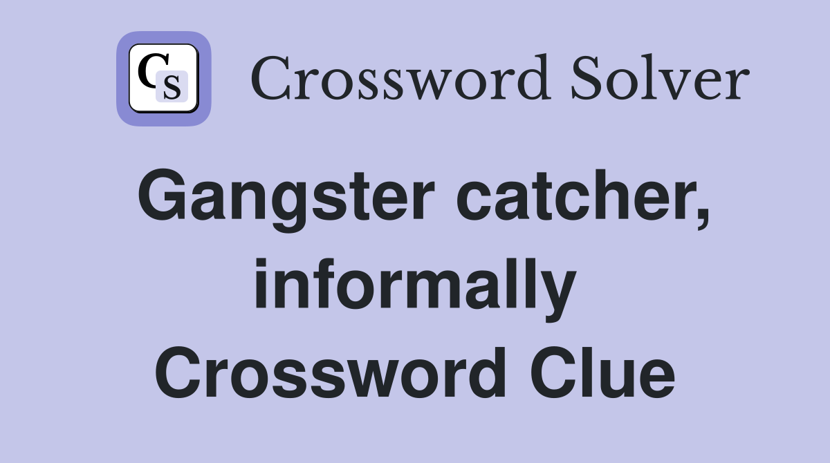 Gangster catcher, informally Crossword Clue