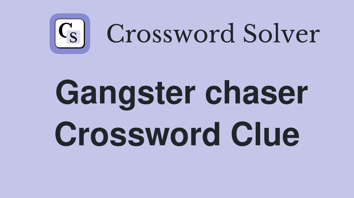 Gangster chaser Crossword Clue