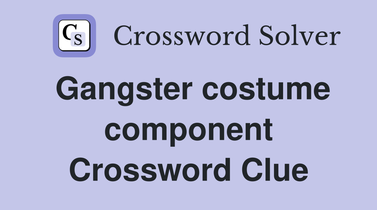 Gangster costume component Crossword Clue