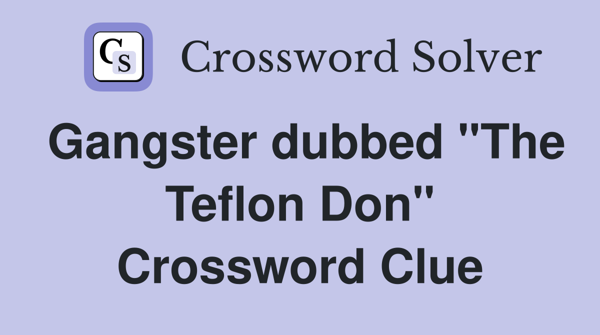 Gangster dubbed "The Teflon Don" Crossword Clue