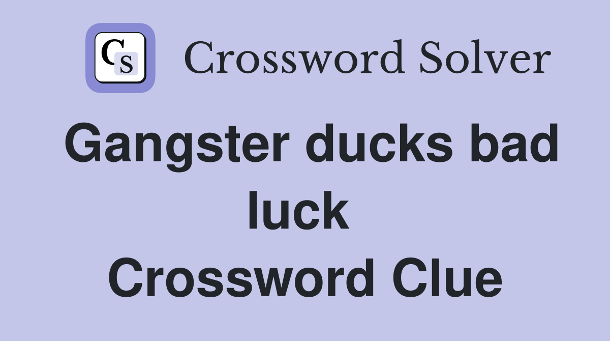 Gangster ducks bad luck  Crossword Clue