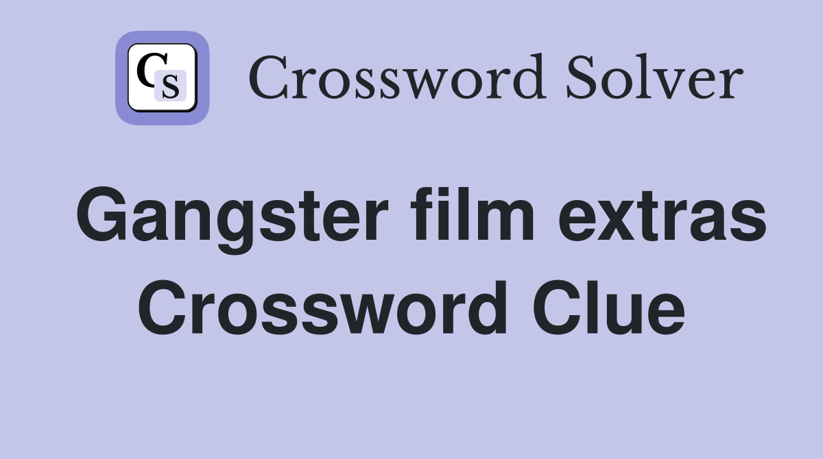 Gangster film extras Crossword Clue