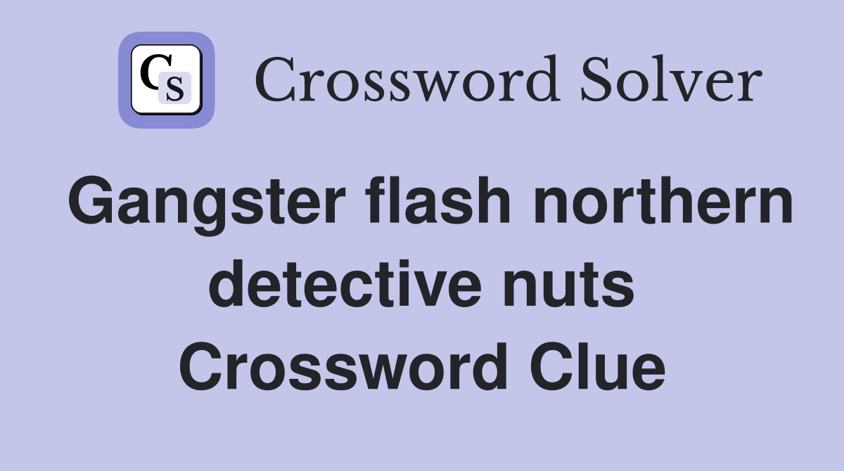 Gangster flash northern detective nuts Crossword Clue