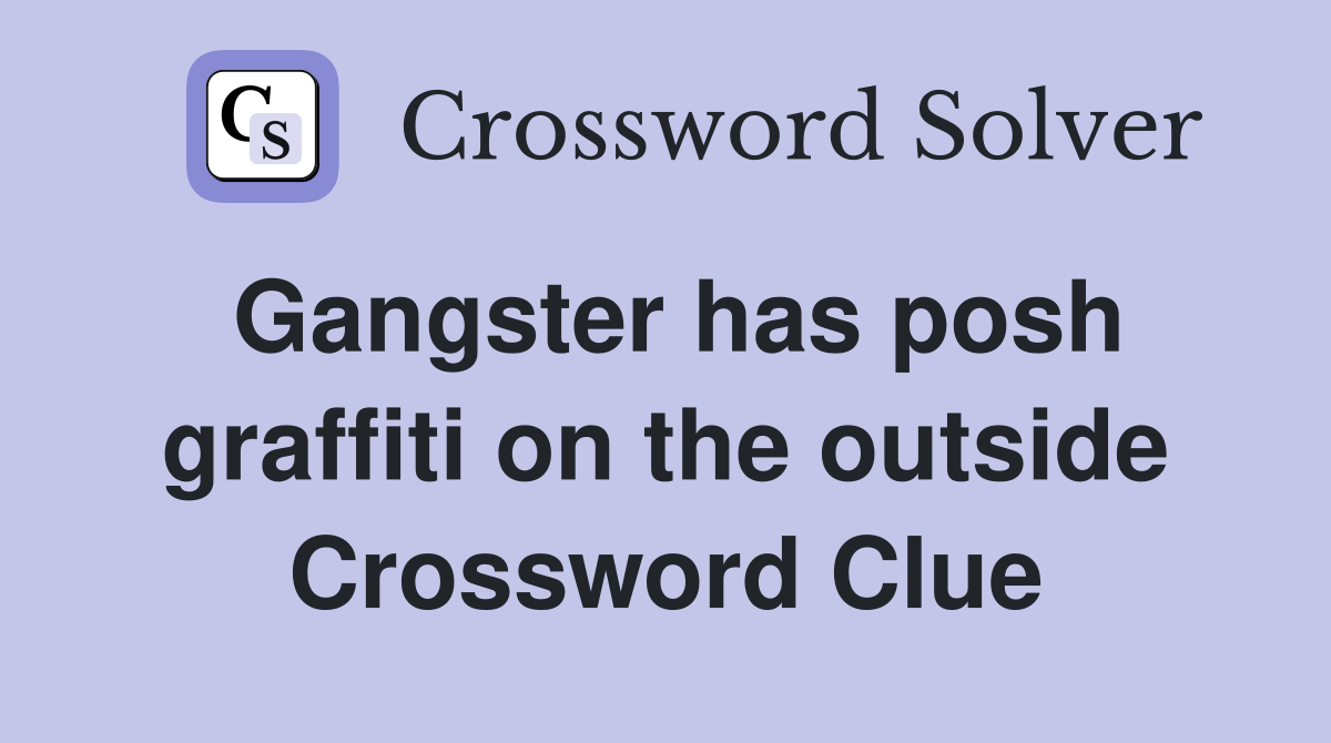 Gangster has posh graffiti on the outside Crossword Clue