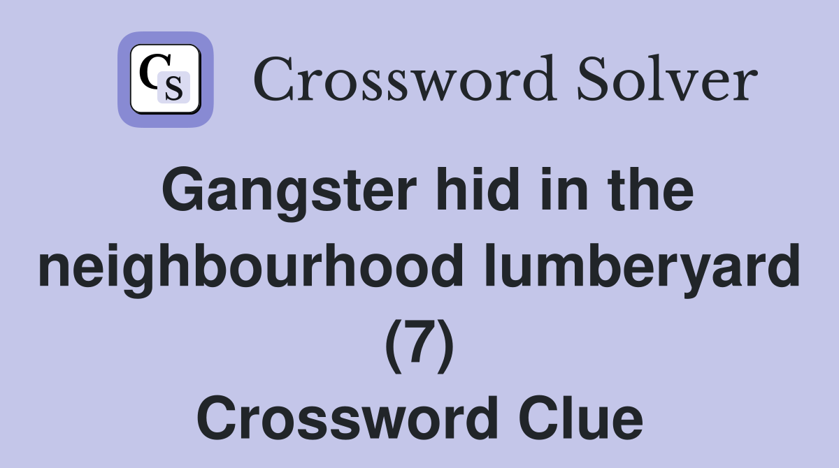 Gangster hid in the neighbourhood lumberyard (7) Crossword Clue